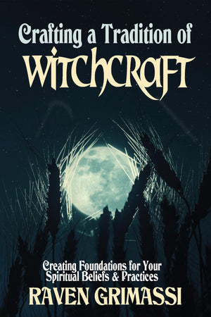 Crafting a Tradition of Witchcraft: Creating Foundations for Your Spiritual Beliefs & Practices,New