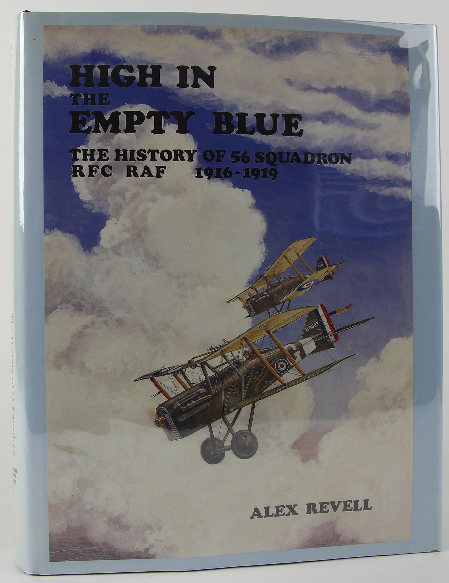 High in the Empty Blue: The History of 56 Squadron, Rfc/Raf 19161920,New