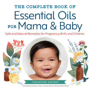 The Complete Book of Essential Oils for Mama and Baby: Safe and Natural Remedies for Pregnancy, Birth, and Children,Used