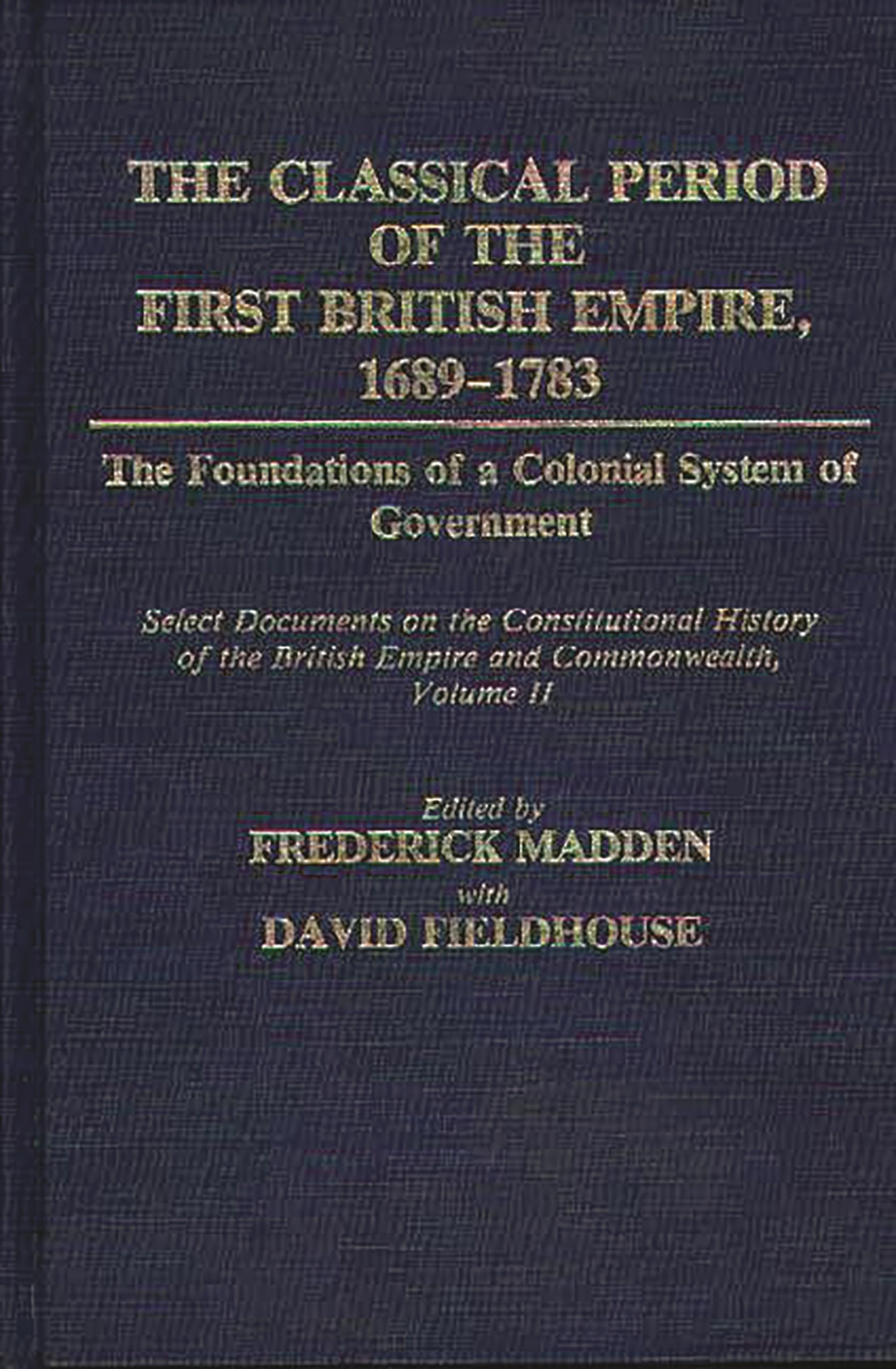 The Classical Period of the First British Empire, 16891783: The Foundations of a Colonial System of Government: Select Document,Used