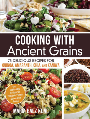 Cooking with Ancient Grains: 75 Delicious Recipes Quinoa, Amaranth, Chia, and Kaniwa,Used