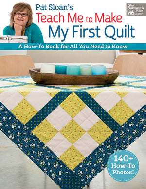 Pat Sloans Teach Me to Make My First Quilt: A Howto Book for All You Need to Know