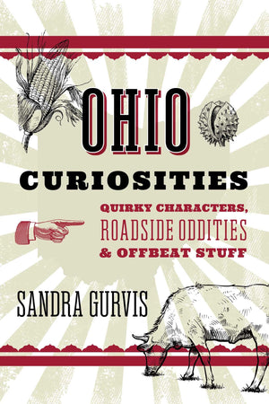 Ohio Curiosities: Quirky Characters, Roadside Oddities & Other Offbeat Stuff