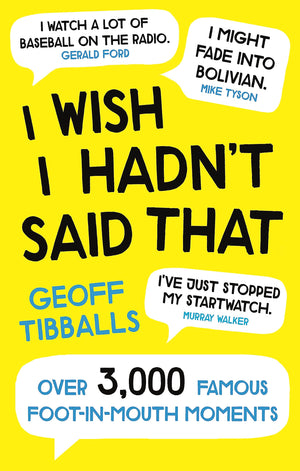 I Wish I Hadn'T Said That: Over 3,000 Famous Footinmouth Moments