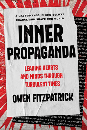 Inner Propaganda: Leading Hearts And Minds Through Turbulent Times