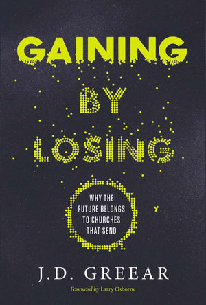Gaining By Losing: Why the Future Belongs to Churches that Send,Used