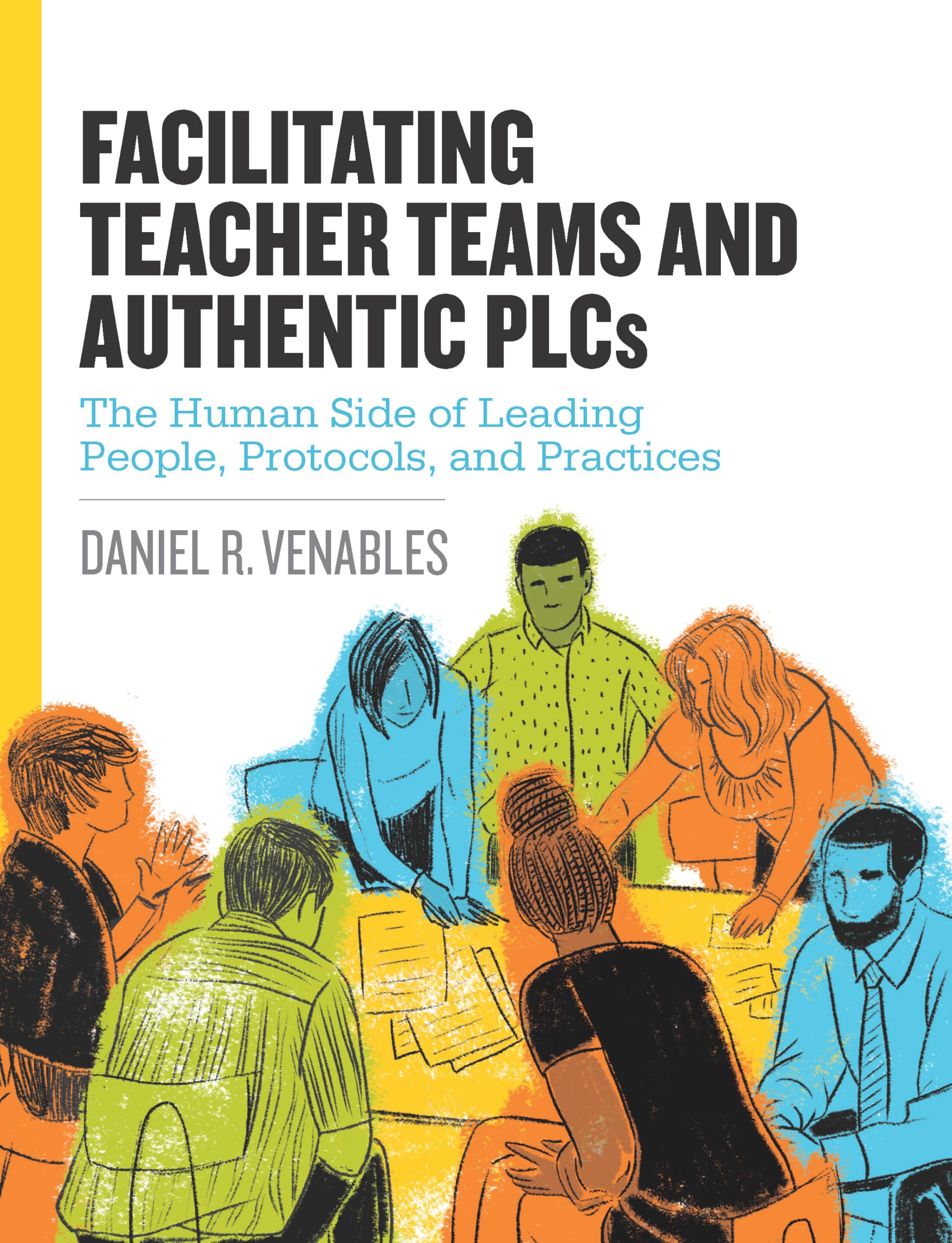 Facilitating Teacher Teams and Authentic PLCs: The Human Side of Leading People, Protocols, and Practices: The Human Side of Lea,Used