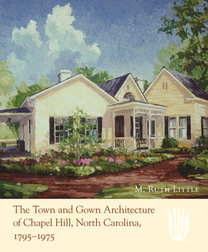 The Town And Gown Architecture Of Chapel Hill, North Carolina, 17951975 (Distributed For The Preservation Society Of Chapel Hil,Used