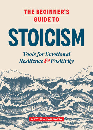The Beginner's Guide to Stoicism: Tools for Emotional Resilience and Positivity,New