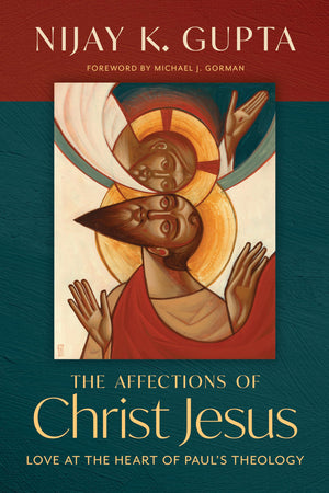 The Affections of Christ Jesus: Love at the Heart of Paul?s Theology