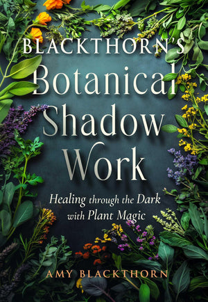 BlackthornS Botanical Shadow Work: Healing Through The Dark With Plant Magic