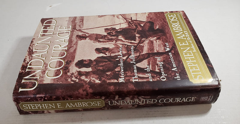 Undaunted Courage: Meriwether Lewis, Thomas Jefferson And The Opening Of The American West,New
