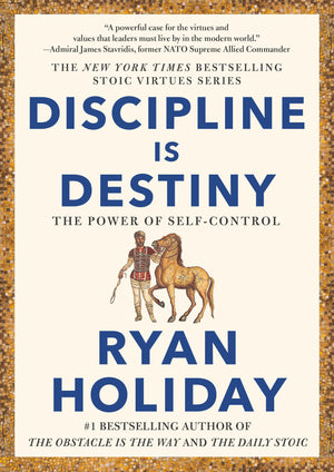 Discipline Is Destiny: The Power Of Selfcontrol (The Stoic Virtues Series)