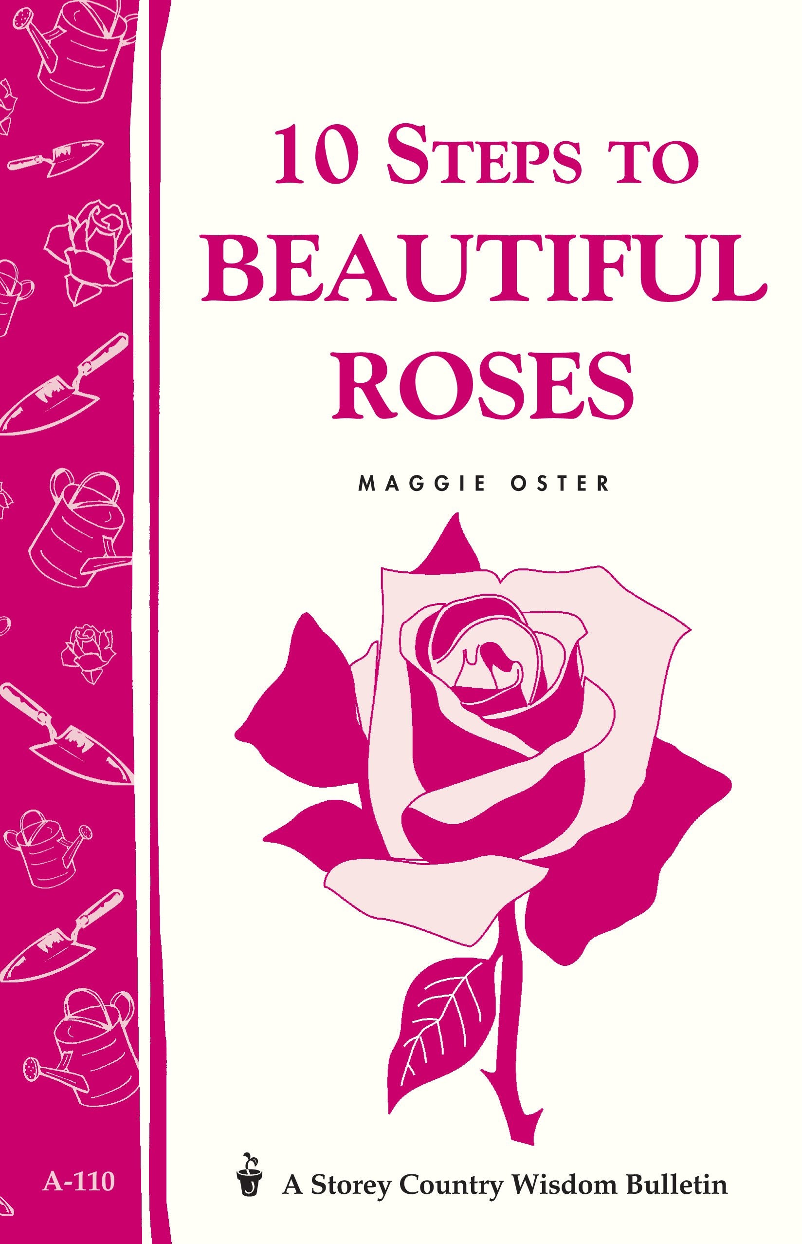 10 Steps To Beautiful Roses: Storey Country Wisdom Bulletin A110