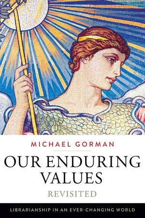 Our Enduring Values Revisited: Librarianship In An Everchanging World,New
