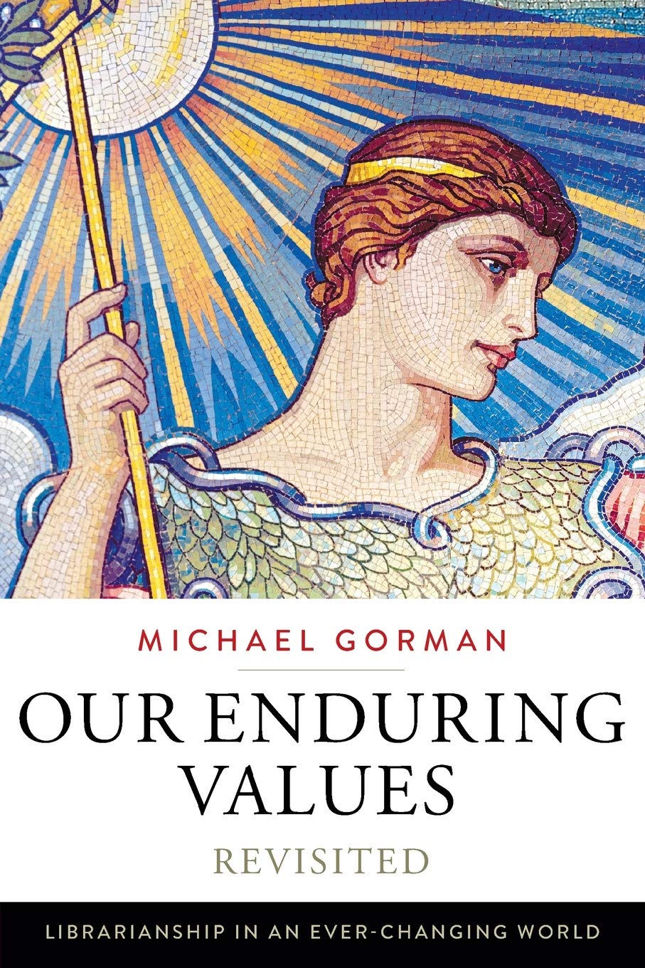 Our Enduring Values Revisited: Librarianship In An Everchanging World,New