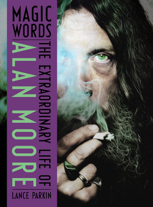 Magic Words: The Extraordinary Life Of Alan Moore