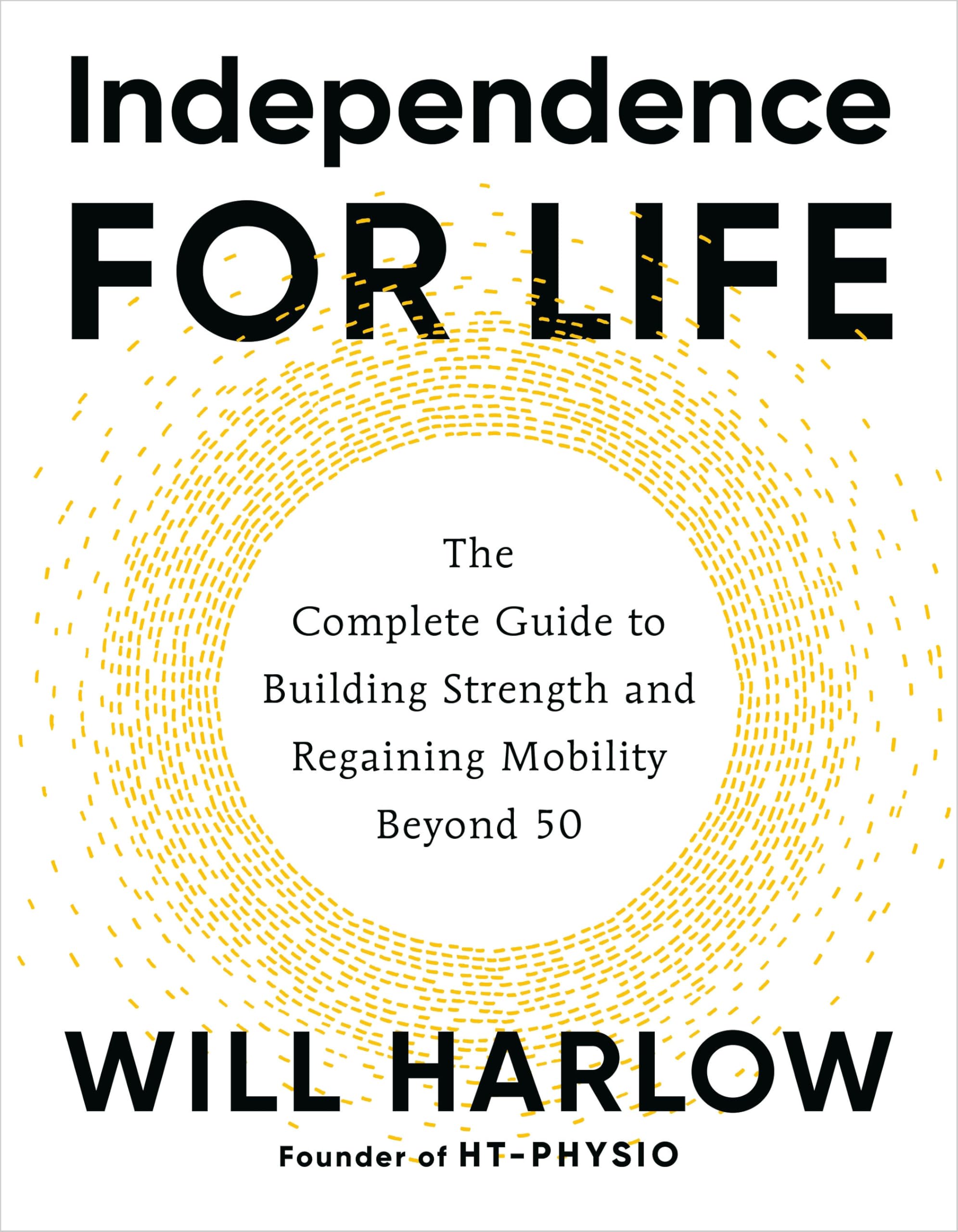Independence For Life: The Complete Guide To Building Strength And Regaining Mobility Beyond 50