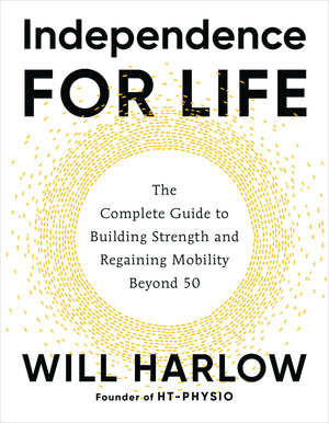 Independence For Life: The Complete Guide To Building Strength And Regaining Mobility Beyond 50