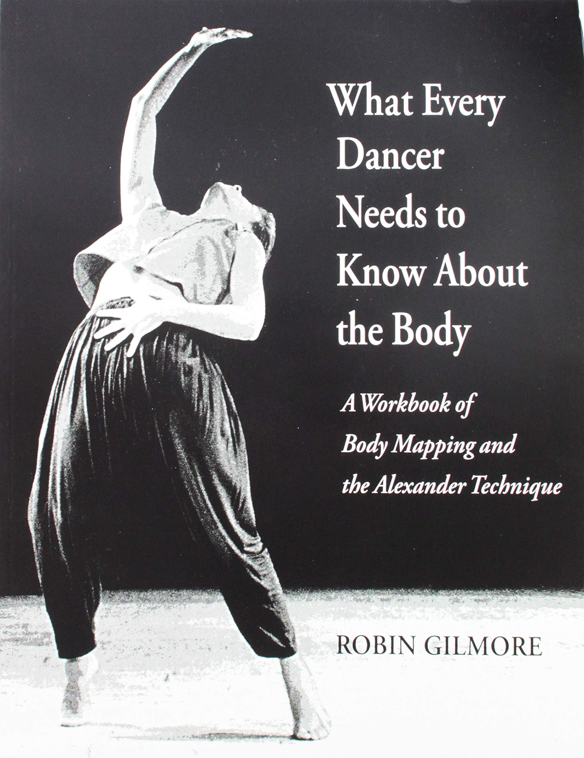 What Every Dancer Needs to Know About the Body: A Workbook of Body Mapping and the Alexander Technique/G7847,Used