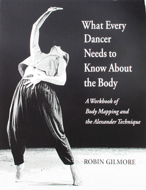 What Every Dancer Needs to Know About the Body: A Workbook of Body Mapping and the Alexander Technique/G7847,Used