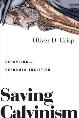 Saving Calvinism: Expanding the Reformed Tradition,Used