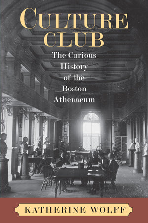 Culture Club: The Curious History of the Boston Athenaeum,Used