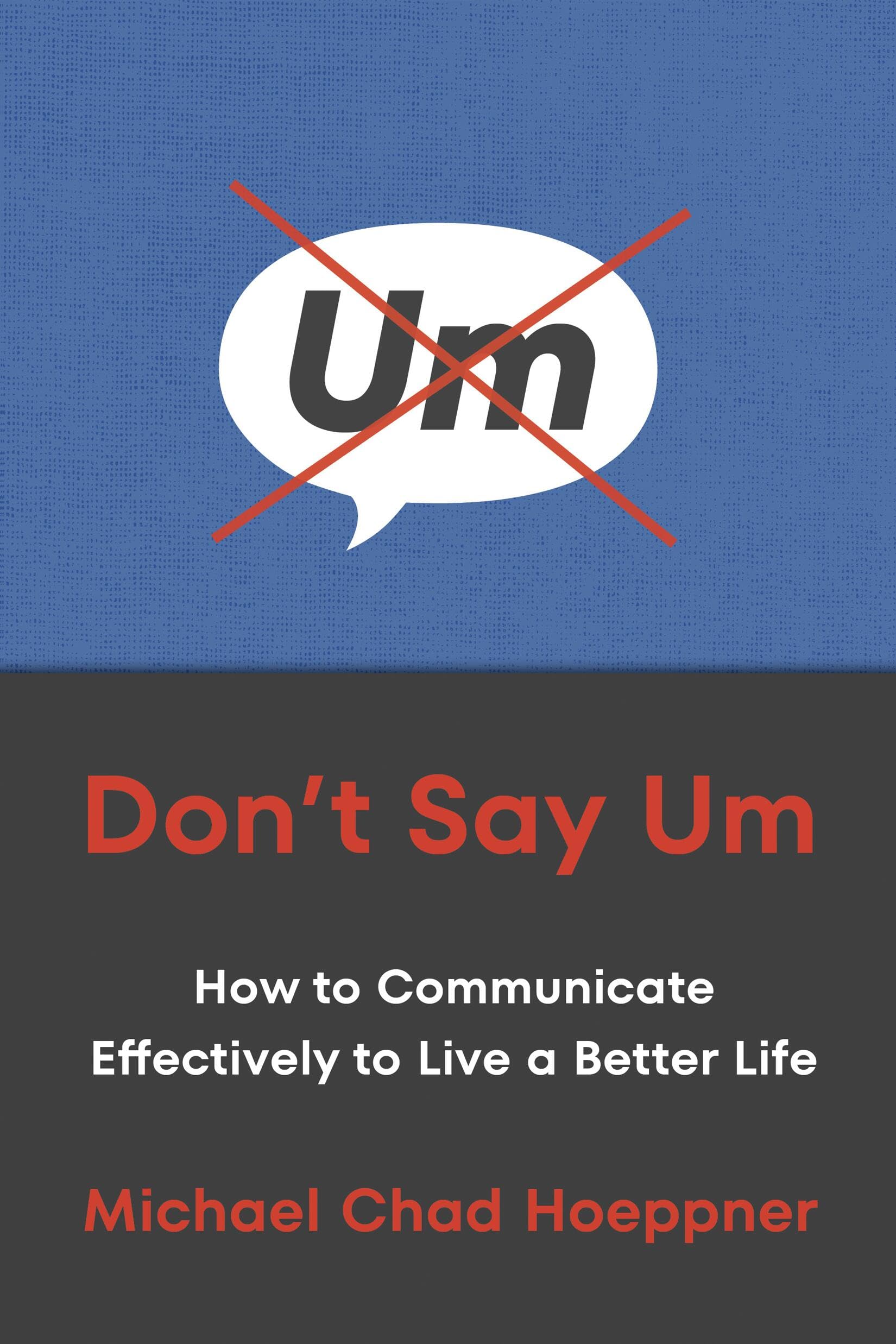 DonT Say Um: How To Communicate Effectively To Live A Better Life