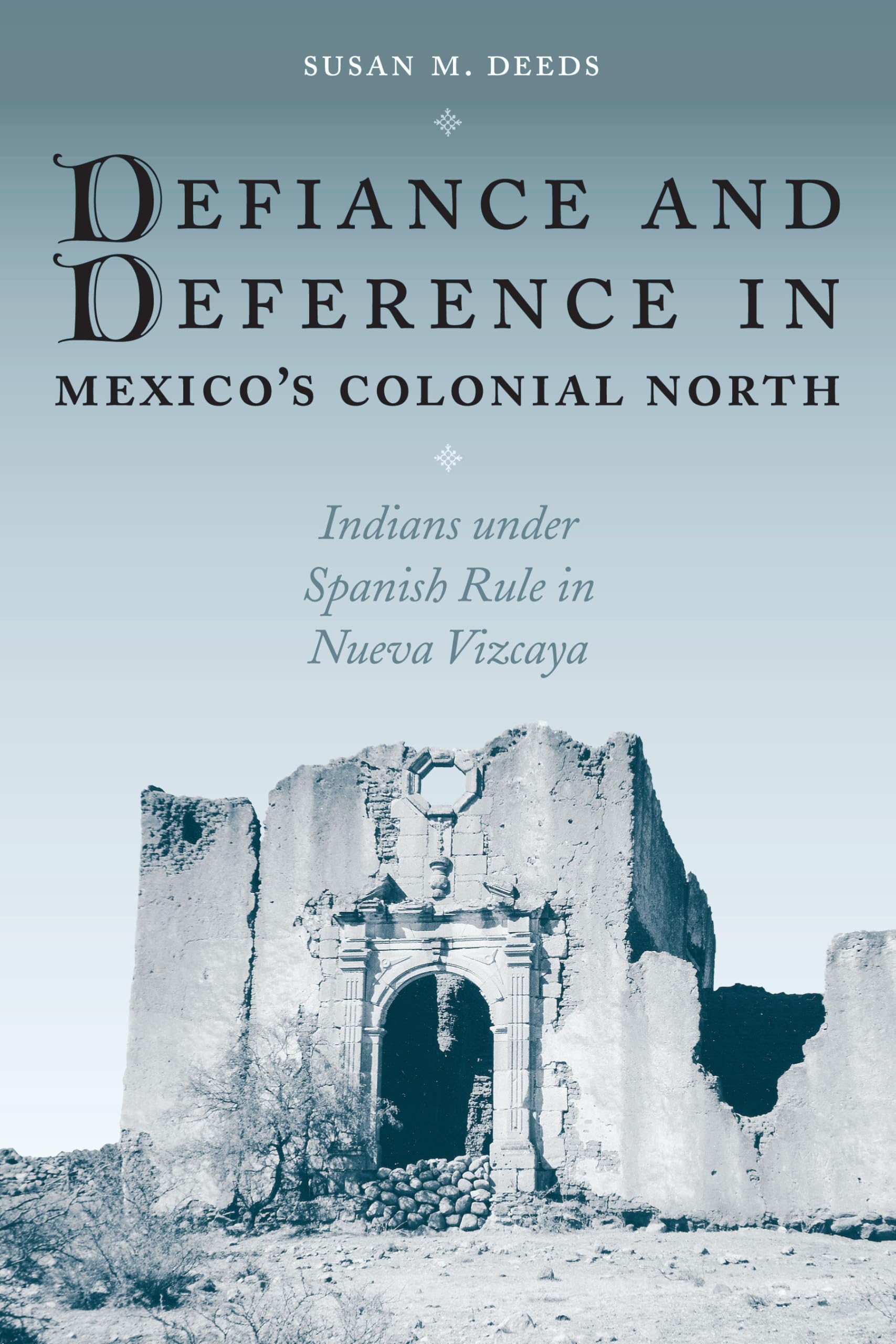Defiance and Deference in Mexico's Colonial North: Indians under Spanish Rule in Nueva Vizcaya,Used