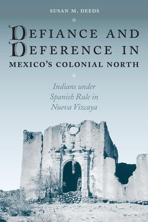 Defiance and Deference in Mexico's Colonial North: Indians under Spanish Rule in Nueva Vizcaya,Used