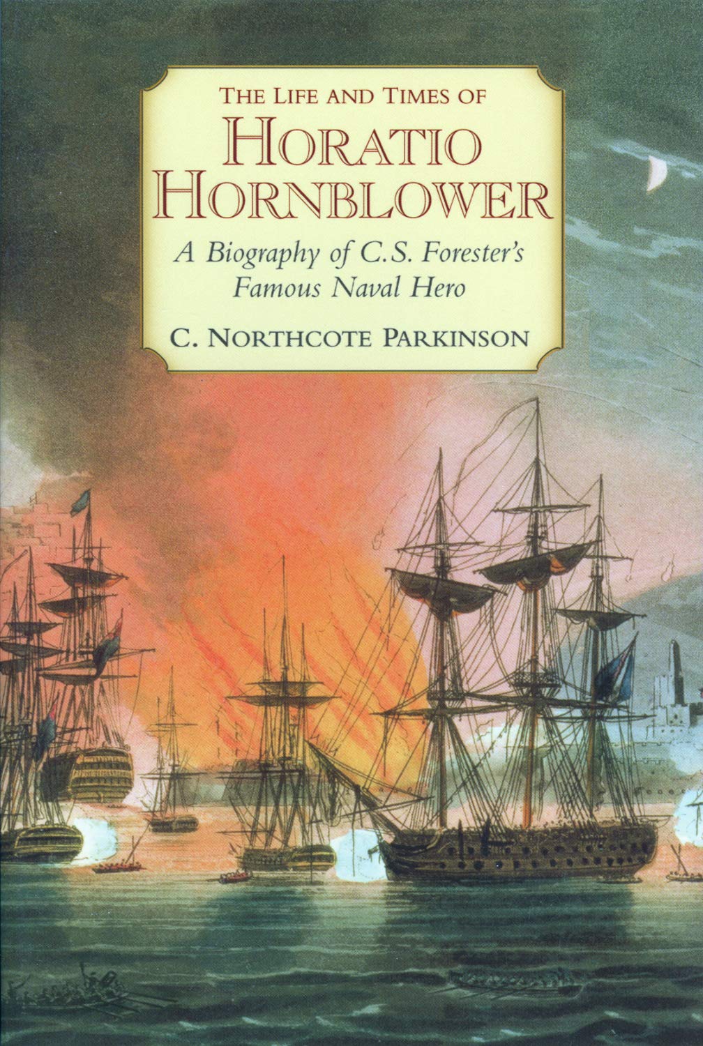The Life and Times of Horatio Hornblower: A Biography of C.S. Forester's Famous Naval Hero,New