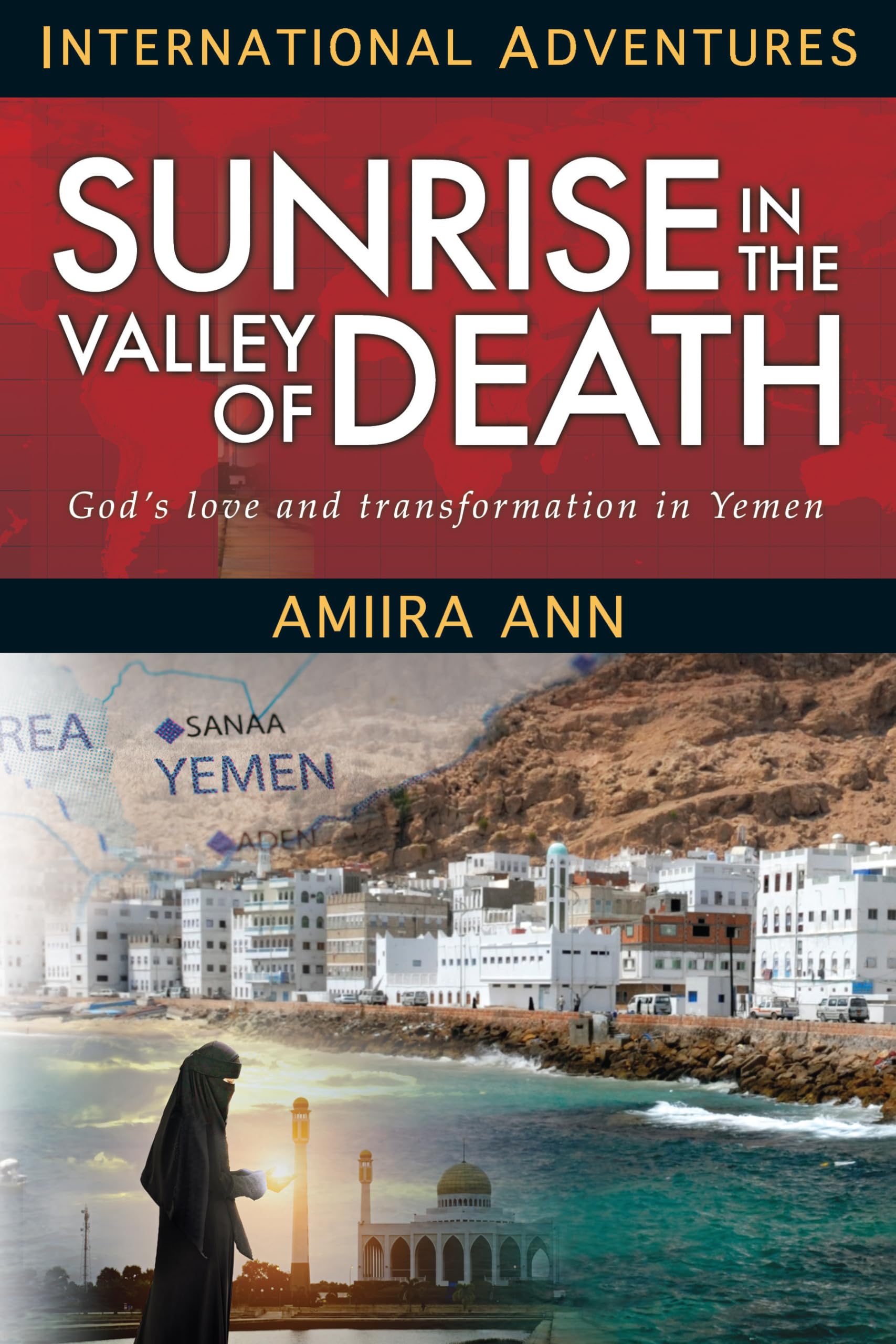 Sunrise In The Valley Of Death: God'S Love And Transformation In Yemen (International Adventures)