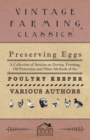 Preserving Eggs  A Collection Of Articles On Drying, Freezing, Oil Protection And Other Methods Of The Poultry Keeper,Used