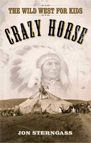 Crazy Horse: The Wild West For Kids (Legends Of The Wild West)