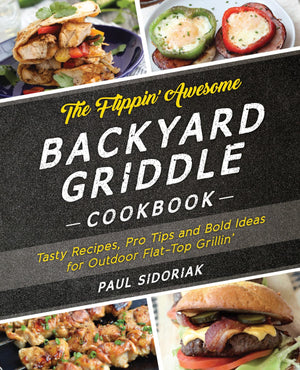 The Flippin' Awesome Backyard Griddle Cookbook: Tasty Recipes, Pro Tips and Bold Ideas for Outdoor Flat Top Grillin',New