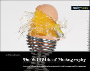 The Wild Side of Photography: Unconventional and Creative Techniques for the Courageous Photographer,Used