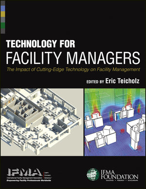Technology for Facility Managers: The Impact of CuttingEdge Technology on Facility Management,New