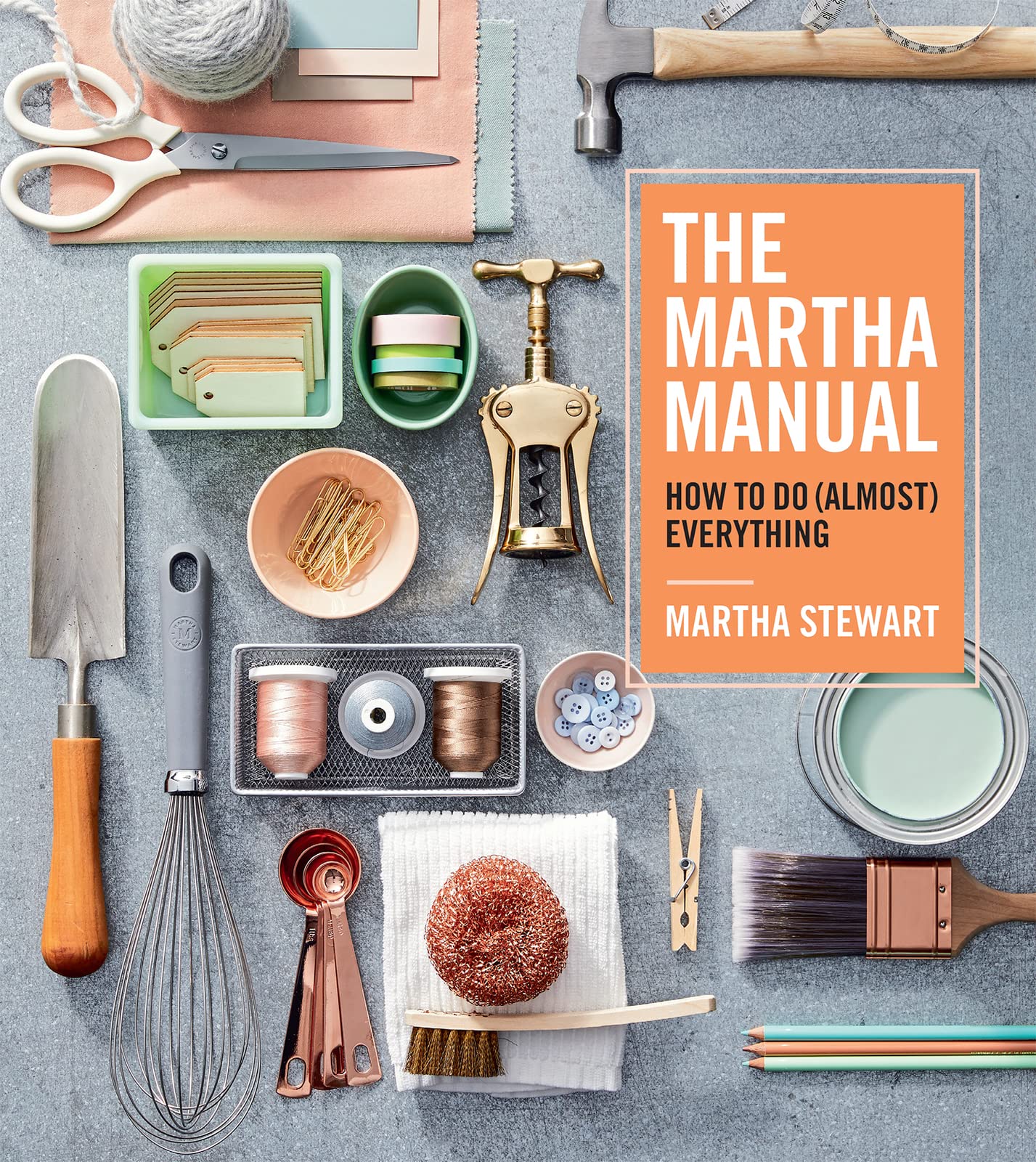 The Martha Manual: How To Do (Almost) Everythingexpert Strategies For Organizing, Celebrating, Cleaning, Decorating, And More