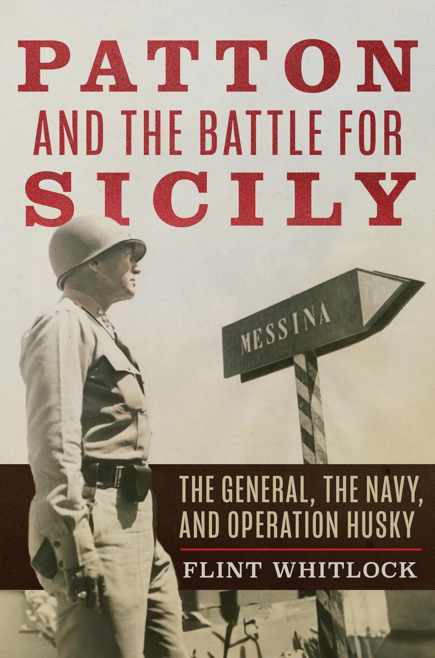 Patton And The Battle For Sicily: The General, The Navy, And Operation Husky