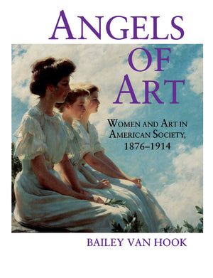 Angels of Art: Women and Art in American Society, 18761914,Used