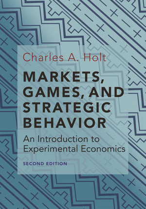 Markets, Games, And Strategic Behavior: An Introduction To Experimental Economics (Second Edition)