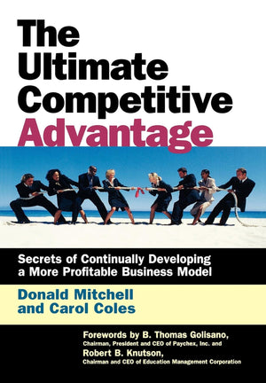 The Ultimate Competitive Advantage: Secrets of Continually Developing a More Profitable Business Model,Used