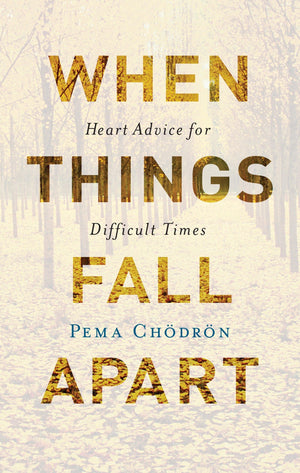 When Things Fall Apart: Heart Advice For Difficult Times