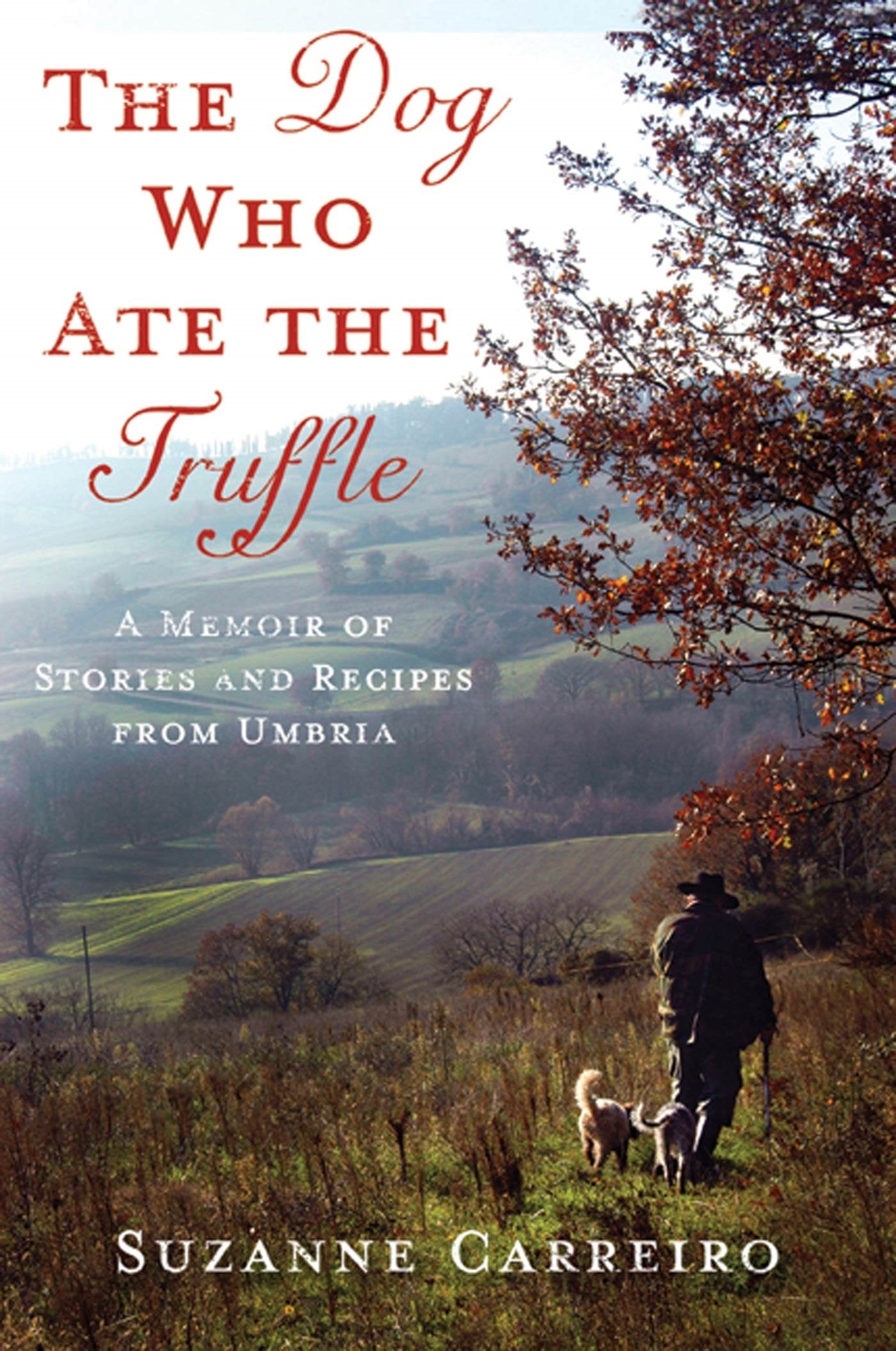 The Dog Who Ate The Truffle: A Memoir Of Stories And Recipes From Umbria