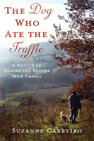 The Dog Who Ate The Truffle: A Memoir Of Stories And Recipes From Umbria
