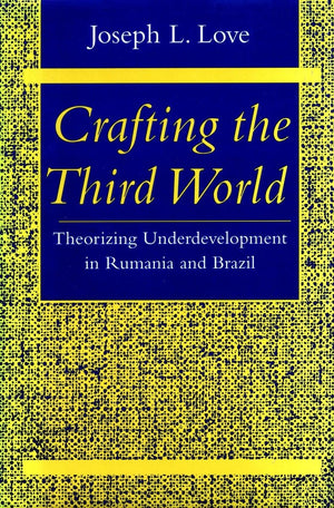 Crafting The Third World: Theorizing Underdevelopment In Rumania And Brazil (Comparative Studies In History, Institutions, And P,Used
