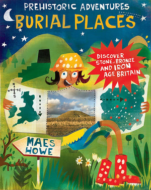 Prehistoric Adventures: Burial Places: Discover Stone, Bronze And Iron Age Britain