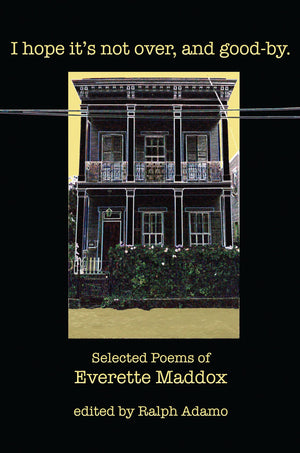 I Hope Its Not Over And Goodby: Selected Poems of Everette Maddox,Used