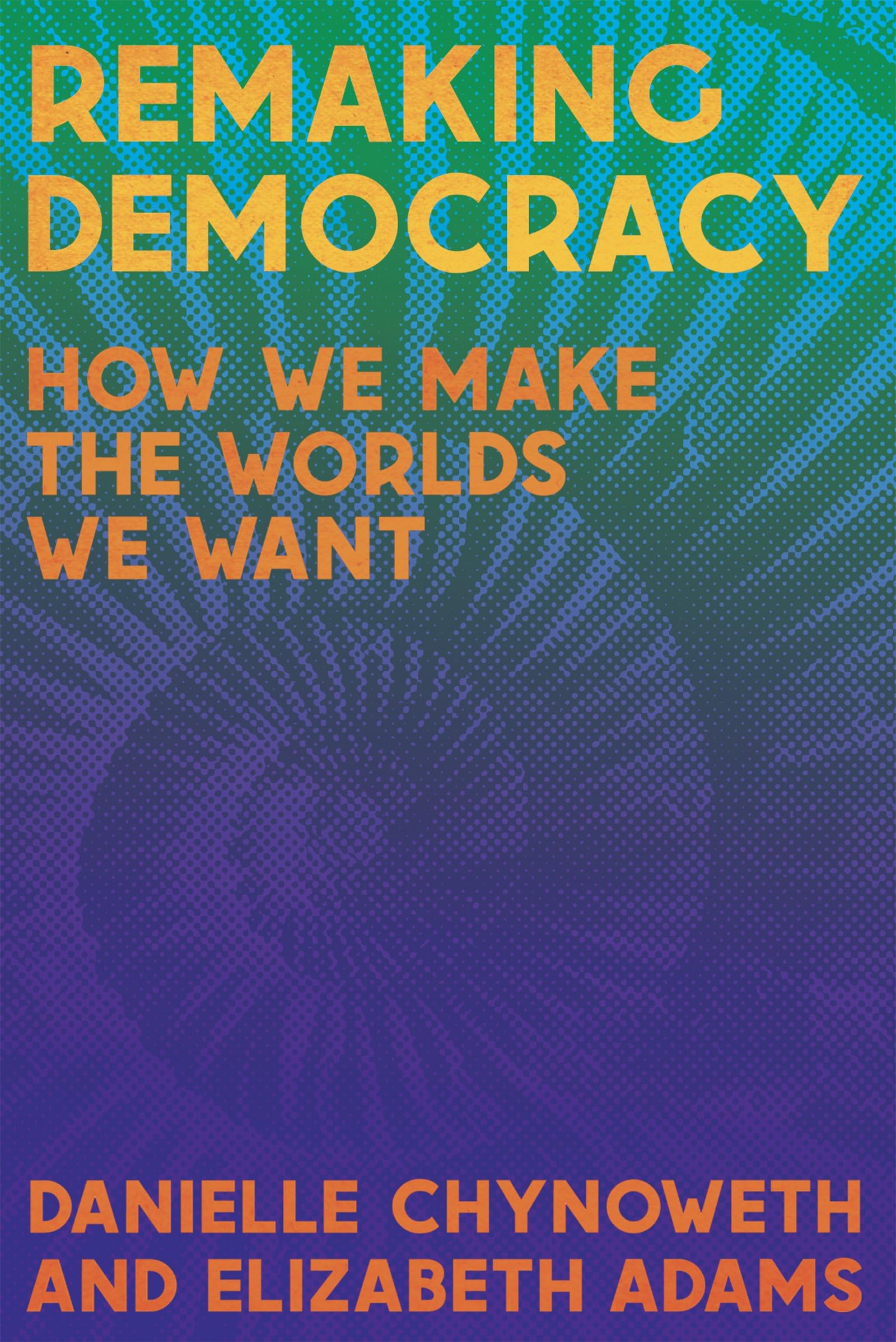Remaking Democracy: How We Make The Worlds We Want