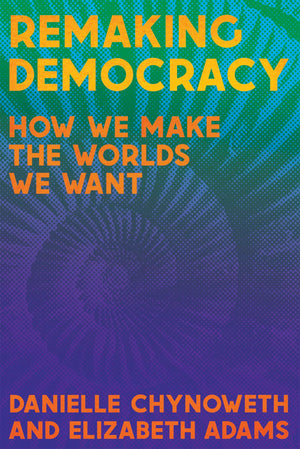 Remaking Democracy: How We Make The Worlds We Want